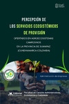 Percepción de los servicios ecosistémicos de provisión ofertados en agroecosistemas campesinos en la Provincia de Sumapaz (Cundinamarca-Colombia)